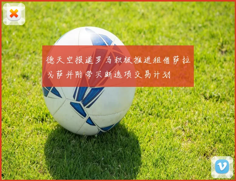 德天空报道罗马积极推进租借萨拉戈萨并附带买断选项交易计划