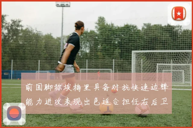 前国脚称埃梅里具备对抗快速边锋能力进攻表现出色适合担任右后卫
