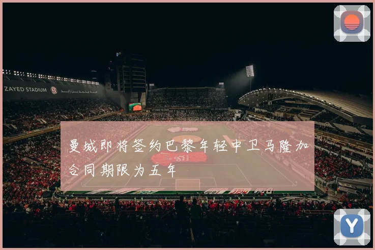 曼城即将签约巴黎年轻中卫马隆加合同期限为五年